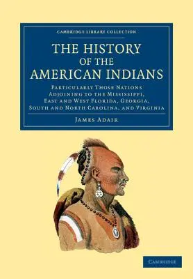 Dějiny amerických indiánů: Zejména národy sousedící s Mississippi, východní a západní Floridou, Georgií, Jižní a Severní Karolínou. - The History of the American Indians: Particularly Those Nations Adjoining to the Mississippi, East and West Florida, Georgia, South and North Carolina
