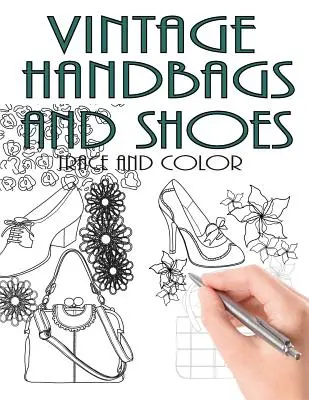 Stopy a barvy: Vintage kabelky a boty: Kniha aktivit pro dospělé - Trace and Color: Vintage Handbags and Shoes: Adult Activity Book