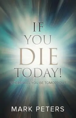 Když dnes zemřeš!: Kde budeš zítra? - If You Die Today!: Where Will You Be Tomorrow?