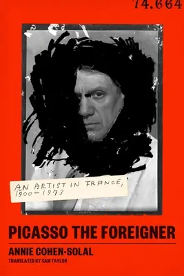 Picasso - cizinec: Umělec ve Francii 1900-1973 - Picasso the Foreigner: An Artist in France, 1900-1973