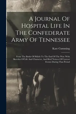 A Journal of Hospital Life in the Confederate Army of Tennessee (Deník z nemocničního života v armádě Konfederace v Tennessee): Od bitvy u Shilohu do konce války: s náčrty života a charakteru, - A Journal Of Hospital Life In The Confederate Army Of Tennessee: From The Battle Of Shiloh To The End Of The War: With Sketches Of Life And Character,