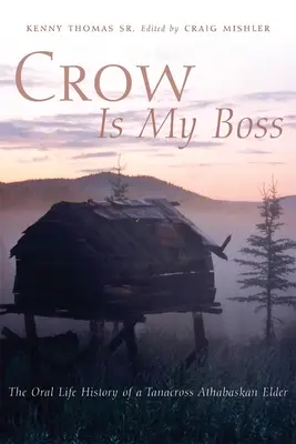 Vrána je můj šéf: Ústní historie staršího athabaského kmene Tanacrossů - Crow is My Boss: The Oral History of a Tanacross Athabaskan Elder