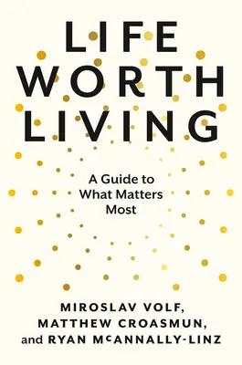 Život, který stojí za to žít: Průvodce tím, na čem nejvíce záleží - Life Worth Living: A Guide to What Matters Most