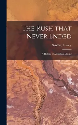 Rush That Never Ended: a History of Australian Mining (Nikdy nekončící horečka: dějiny australského hornictví) - The Rush That Never Ended: a History of Australian Mining