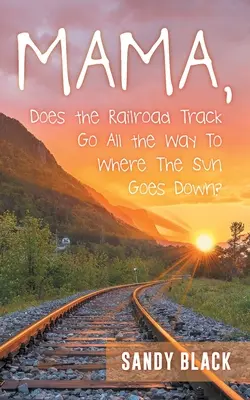 Mami, vede železniční trať až tam, kde zapadá slunce? - Mama, Does the Railroad Track Go All the Way to Where the Sun Goes Down?