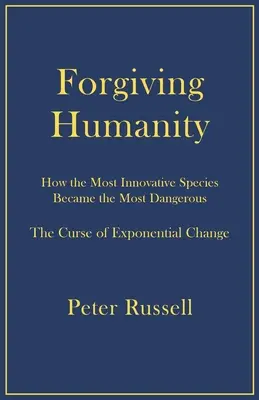 Odpuštění lidstvu: Jak se nejinovativnější druh stal nejnebezpečnějším - Forgiving Humanity: How the Most Innovative Species Became the Most Dangerous