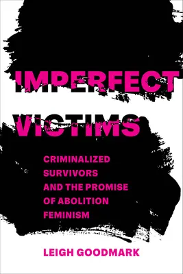Nedokonalé oběti: Kriminalizované přeživší a příslib zrušení feminismu 8. díl - Imperfect Victims: Criminalized Survivors and the Promise of Abolition Feminism Volume 8