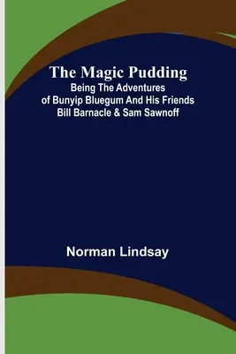 Kouzelný pudink; dobrodružství Bunyipa Blueguma a jeho přátel Billa Barnaclea a Sama Sawnoffa - The Magic Pudding; Being the Adventures of Bunyip Bluegum and His Friends Bill Barnacle & Sam Sawnoff