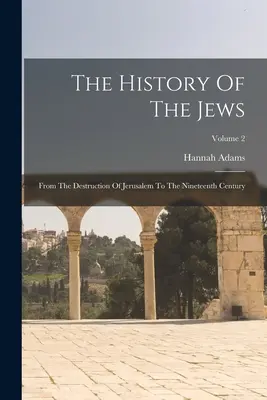 Dějiny Židů: Od zničení Jeruzaléma do devatenáctého století; 2. díl - The History Of The Jews: From The Destruction Of Jerusalem To The Nineteenth Century; Volume 2