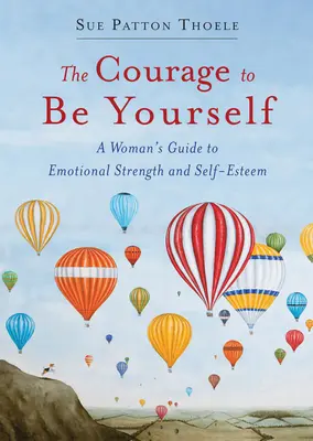 Odvaha být sám sebou: Aktualizovaný průvodce emoční silou a sebeúctou: Odvaha a sebevědomí (Courage for Emotional Strength and Self-Esteem). - The Courage to Be Yourself: An Updated Guide to Emotional Strength and Self-Esteem
