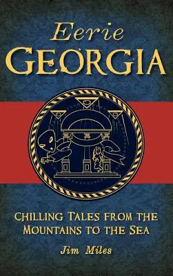 Strašidelná Georgia: Děsivé příběhy od hor až k moři - Eerie Georgia: Chilling Tales from the Mountains to the Sea