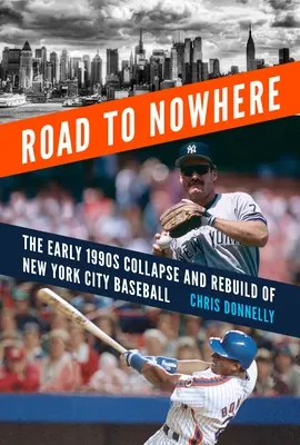 Cesta do nikam: Newyorský baseball na počátku 90. let: kolaps a obnova baseballu v New Yorku - Road to Nowhere: The Early 1990s Collapse and Rebuild of New York City Baseball