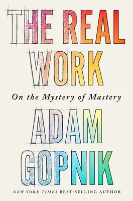 Skutečné dílo: O tajemství mistrovství - The Real Work: On the Mystery of Mastery