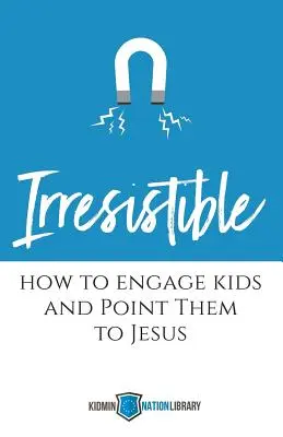 Neodolatelná: Jak zaujmout děti a nasměrovat je k Ježíši (Neodolatelný) - Irresistible: How to Engage Kids and Point Them to Jesus