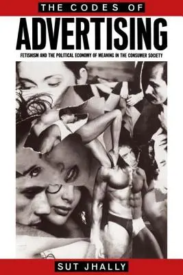 Kodexy reklamy: Fetišismus a politická ekonomie významu v konzumní společnosti - The Codes of Advertising: Fetishism and the Political Economy of Meaning in the Consumer Society