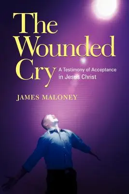 Zraněný křik: Svědectví o přijetí v Ježíši Kristu - The Wounded Cry: A Testimony of Acceptance in Jesus Christ