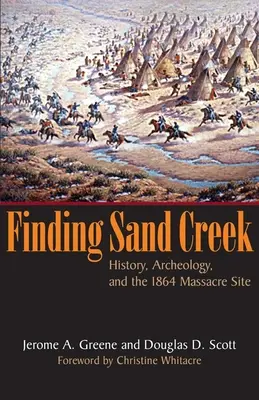 Hledání Sand Creeku: Historie, archeologie a místo masakru z roku 1864 - Finding Sand Creek: History, Archeology, and the 1864 Massacre Site