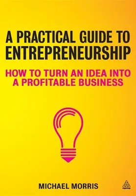 Praktický průvodce podnikáním: Jak proměnit nápad v ziskový podnik: Praktický průvodce podnikáním - A Practical Guide to Entrepreneurship: How to Turn an Idea Into a Profitable Business