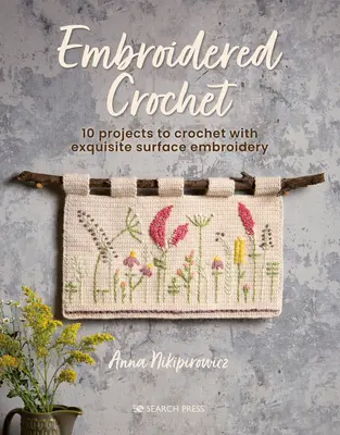 Vyšívané háčkování: Okouzlující projekty k háčkování a vyšívání - Embroidered Crochet: Enchanting Projects to Crochet and Embroider