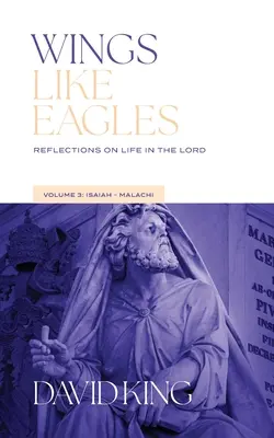 Křídla jako orli: Izajáš-Malachiáš: Rozjímání o životě - 3. díl - Wings Like Eagles: Reflections on Life in the Lord - Volume 3 - Isaiah-Malachi: Reflections on Life