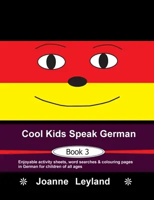 Cool Kids Speak German - Book 3: Zábavné listy s aktivitami, hledání slov a omalovánky v němčině pro děti všech věkových kategorií - Cool Kids Speak German - Book 3: Enjoyable activity sheets, word searches & colouring pages in German for children of all ages