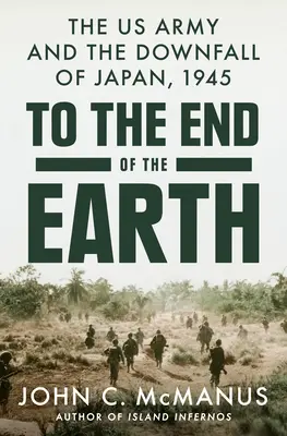 Až na konec světa: Americká armáda a pád Japonska, 1945 - To the End of the Earth: The US Army and the Downfall of Japan, 1945