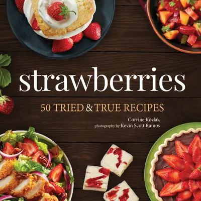Jahody: 50 vyzkoušených a pravdivých receptů - Strawberries: 50 Tried & True Recipes