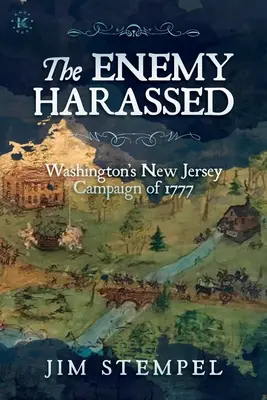 Nepřítel pronásledovaný: Washingtonova kampaň v New Jersey v roce 1777 - The Enemy Harassed: Washington's New Jersey Campaign of 1777