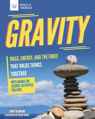Gravitace: Gravitace: Hmotnost, energie a síla, která drží věci pohromadě: praktická věda - Gravity: Mass, Energy, and the Force That Holds Things Together with Hands-On Science