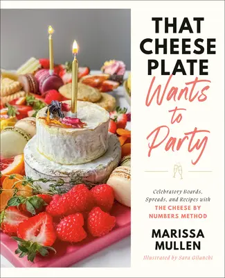 Ten sýrový talíř chce na večírek: Sýrová deska: Slavnostní tabule, pomazánky a recepty s metodou sýrů podle čísel. - That Cheese Plate Wants to Party: Festive Boards, Spreads, and Recipes with the Cheese by Numbers Method