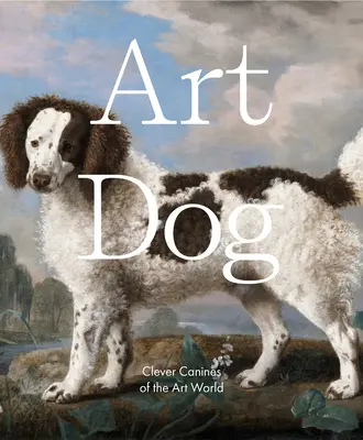 Umění psa: Chytré psy ze světa umění - Art Dog: Clever Canines of the Art World