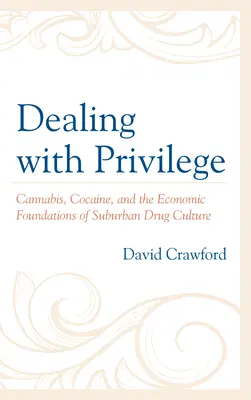 Jak se vypořádat s privilegii: Konopí, kokain a ekonomické základy předměstské drogové kultury: Jak se zbavit privilegia? - Dealing with Privilege: Cannabis, Cocaine, and the Economic Foundations of Suburban Drug Culture
