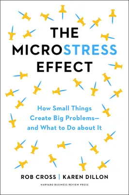 Efekt mikrostresu: Jak se malé věci hromadí a vytvářejí velké problémy - a co s tím dělat - The Microstress Effect: How Little Things Pile Up and Create Big Problems--And What to Do about It