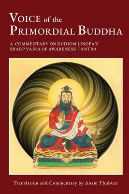 Hlas Prvotního Buddhy: Dudžom Lingpa: Komentář k Tantře ostré vadžry uvědomění (Dudjom Lingpa: A Commentary on Dudjom Lingpa's Sharp Vajra of Awareness Tantra) - Voice of the Primordial Buddha: A Commentary on Dudjom Lingpa's Sharp Vajra of Awareness Tantra