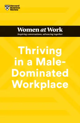 Prosperita na pracovišti, kde převažují muži (HBR Women at Work Series) - Thriving in a Male-Dominated Workplace (HBR Women at Work Series)