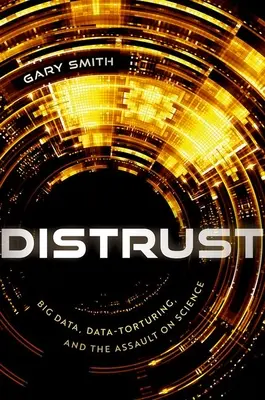 Nedůvěra: Velká data, týrání dat a útok na vědu - Distrust: Big Data, Data-Torturing, and the Assault on Science