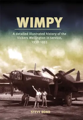 Wimpy: Podrobná ilustrovaná historie letounů Vickers Wellington ve službě v letech 1938-1953 - Wimpy: A Detailed Illustrated History of the Vickers Wellington in Service, 1938-1953