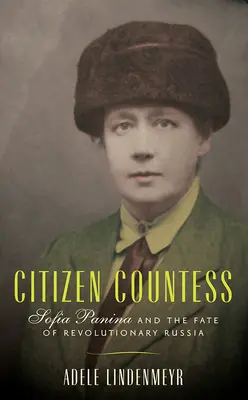 Občanka hraběnka: Sofie Panina a osud revolučního Ruska - Citizen Countess: Sofia Panina and the Fate of Revolutionary Russia