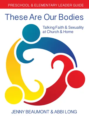 These Are Our Bodies: Předškolní a základní škola: Příručka pro vedoucí: Vedení pro učitele: Povídání o víře a sexualitě v kostele a doma (Talking Faith & Sexuality at Church & Home) - These Are Our Bodies: Preschool & Elementary Leader Guide: Talking Faith & Sexuality at Church & Home