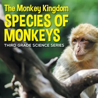 Opičí království (druhy opic): Přírodovědná řada pro 3. třídu - The Monkey Kingdom (Species of Monkeys): 3rd Grade Science Series