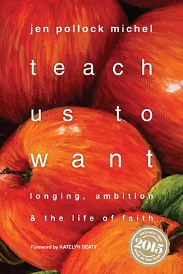 Nauč nás chtít: Chtít: touha, ambice a život ve víře - Teach Us to Want: Longing, Ambition & the Life of Faith