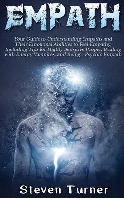 Empath: Příručka pro pochopení empatiků a jejich emočních schopností cítit empatii, včetně rad pro vysoce citlivé osoby. - Empath: Your Guide to Understanding Empaths and Their Emotional Abilities to Feel Empathy, Including Tips for Highly Sensitive