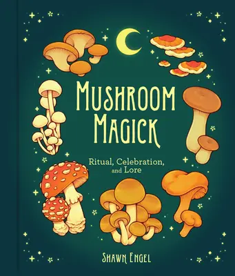 Houbová magie: Rituály, oslavy a pověsti - Mushroom Magick: Ritual, Celebration, and Lore