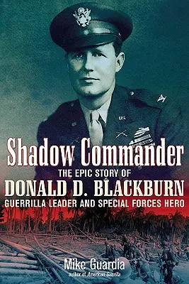 Stínový velitel: Blackburn: Epický příběh Donalda D. Blackburna - partyzánského vůdce a hrdiny speciálních jednotek - Shadow Commander: The Epic Story of Donald D. Blackburn--Guerrilla Leader and Special Forces Hero