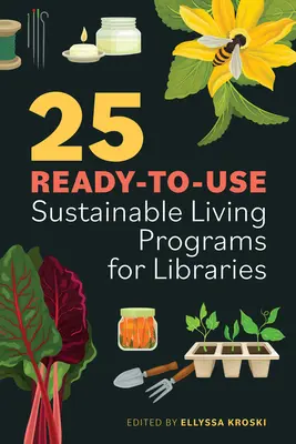 25 programů pro knihovny připravených k použití v oblasti udržitelného života - 25 Ready-To-Use Sustainable Living Programs for Libraries
