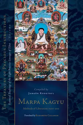 Marpa Kagjü, část 1: Metody osvobození: Základní učení osmi praktikujících linií Tibetu, svazek 7 (Pokladnice vzácných učení). - Marpa Kagyu, Part 1: Methods of Liberation: Essential Teachings of the Eight Practice Lineages of Tib Et, Volume 7 (the Treasury of Preciou