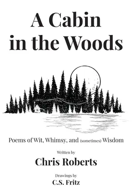 Chata v lese: Básně plné vtipu, rozmarů a (někdy) moudrosti - A Cabin In The Woods: Poems of Wit, Whimsy, and (sometimes) Wisdom