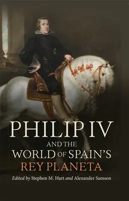 Filip IV. a svět španělského krále Planety - Philip IV and the World of Spain's Rey Planeta