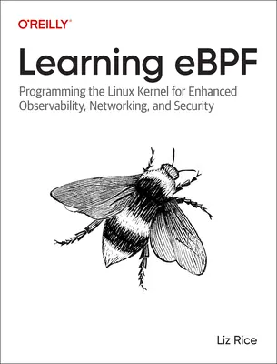 Výuka Ebpf: Programování linuxového jádra pro lepší pozorovatelnost, síťování a bezpečnost. - Learning Ebpf: Programming the Linux Kernel for Enhanced Observability, Networking, and Security