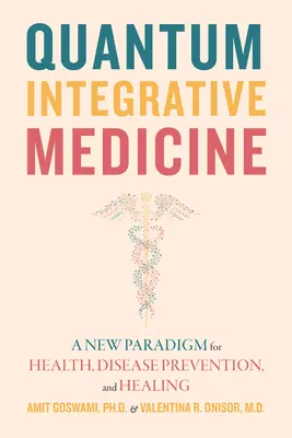 Kvantová integrativní medicína: Nové paradigma pro zdraví, prevenci nemocí a léčení - Quantum Integrative Medicine: A New Paradigm for Health, Disease Prevention, and Healing